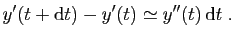 $\displaystyle y'(t+\mathrm{d}t)-y'(t)\simeq y''(t) \mathrm{d}t\;.
$