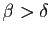 $ \beta>\delta$