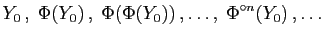 $\displaystyle Y_0 ,\;\Phi(Y_0) ,\;\Phi(\Phi(Y_0)) ,\ldots,\;\Phi^{\circ n}(Y_0)
 ,\ldots
$