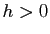 $ h>0$