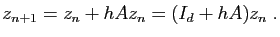 $\displaystyle z_{n+1} = z_n + hAz_n = (I_d+hA)z_n\;.
$