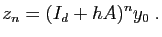 $\displaystyle z_n=(I_d+hA)^ny_0\;.
$