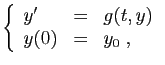 $\displaystyle \left\{ \begin{array}{lcl} y' &=& g(t,y) y(0) &=& y_0\;, \end{array} \right.$