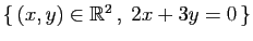 $ \{ (x,y)\in\mathbb{R}^2 ,\;2x+3y=0 \}$