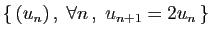 $ \{ (u_n) ,\;\forall n ,\;u_{n+1}=2u_{n} \}$