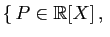 $ \{ P\in\mathbb{R}[X] ,\;$