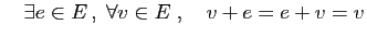 $ \quad\exists e\in E ,\;\forall v\in E\;,\quad v+e=e+v=v$