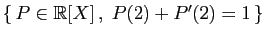 $ \{ P\in\mathbb{R}[X] ,\;P(2)+P'(2)=1 \}$