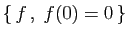 $ \{  f ,\;f(0)=0 \}$