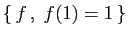 $ \{  f ,\;f(1)=1 \}$