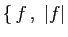 $ \{  f ,\;\vert f\vert$