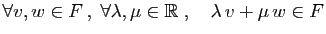 $\displaystyle \forall v,w\in F ,\;\forall
\lambda,\mu\in \mathbb{R}\;,\quad
\lambda v+\mu w \in F
$