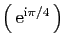 $ \big( \mathrm{e}^{\mathrm{i}\pi/4} \big)$