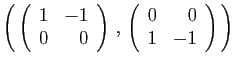 $ \left( \left(\begin{array}{rr}1&-1 0&0\end{array}\right) ,
\left(\begin{array}{rr}0&0 1&-1\end{array}\right) \right)$