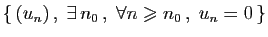 $ \{ (u_n) ,\;\exists n_0 ,\;\forall n\geqslant n_0 ,\; u_n=0 \}$