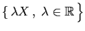 $ \{ \lambda X ,\;\lambda\in\mathbb{R} \big\}$