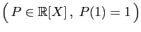 $ \big( P\in\mathbb{R}[X] ,\;P(1)=1 \big)$