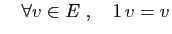 $ \quad\forall v\in E\;,\quad 1 v=v$