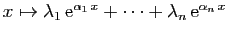$ x\mapsto\lambda_1 \mathrm{e}^{\alpha_1 x}+\cdots+\lambda_n \mathrm{e}^{\alpha_n x}$