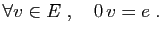 $\displaystyle \forall v\in E\;,\quad 0 v = e\;.
$