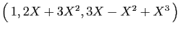 $ \big(  1, 2X+3X^2, 3X-X^2+X^3 \big)$