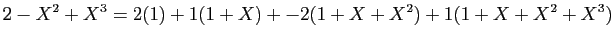 $\displaystyle 2-X^2+X^3 = 2(1)+1(1+X)+-2(1+X+X^2)+1(1+X+X^2+X^3)
$