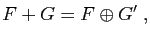 $\displaystyle F+G=F\oplus G'\;,
$
