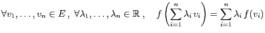 $\displaystyle \forall v_1,\ldots,v_n\in E ,\;\forall
\lambda_1,\ldots,\lambda_...
...quad
f\left(\sum_{i=1}^n\lambda_i v_i\right) =
\sum_{i=1}^n \lambda_i f(v_i)
$