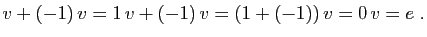 $\displaystyle v+(-1) v = 1 v+(-1) v = (1+(-1)) v = 0 v=e\;.
$