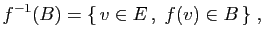 $\displaystyle f^{-1}(B)=\{ v\in E ,\; f(v)\in B \}\;,
$