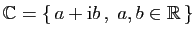 $ \mathbb{C}=\{ a+\mathrm{i}b  ,\;a,b\in\mathbb{R} \}$