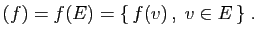 $\displaystyle (f)=f(E)=\{ f(v) ,\;v\in E \}\;.
$