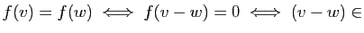 $\displaystyle f(v)=f(w)\;\Longleftrightarrow\;f(v-w)=0
\;\Longleftrightarrow\; (v-w)\in$