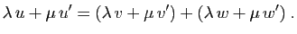 $\displaystyle \lambda u+\mu u' = (\lambda v+\mu v')+(\lambda w+\mu w')\;.
$