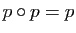 $ p\circ p=p$