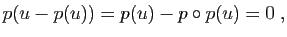 $\displaystyle p(u-p(u))= p(u)- p\circ p(u) = 0\;,
$