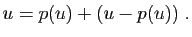 $\displaystyle u=p(u)+(u-p(u))\;.
$