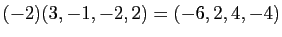 $ (-2)(3,-1,-2,2)=(-6,2,4,-4)$