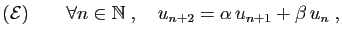 $\displaystyle ({\cal E}) \qquad \forall n\in \mathbb{N}
\;,\quad
u_{n+2}=\alpha u_{n+1}+\beta u_n\;,
$