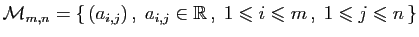 $ {\cal M}_{m,n}=\{ (a_{i,j}) ,\;a_{i,j}\in\mathbb{R} ,\;
1\leqslant i\leqslant m ,\;1\leqslant j\leqslant n \}$