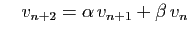 $\displaystyle \quad
v_{n+2}=\alpha v_{n+1}+\beta v_{n}
$