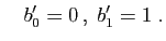 $\displaystyle \quad
b'_0=0 ,\;b'_1=1\;.
$