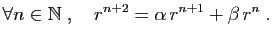 $\displaystyle \forall n\in \mathbb{N}
\;,\quad
r^{n+2}=\alpha r^{n+1}+\beta r^n\;.
$