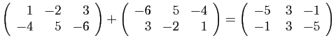 $ \left(\begin{array}{rrr}
1&-2&3\\
-4&5&-6\end{array}\right)
+
\left(\begin{ar...
...rray}\right)
=
\left(\begin{array}{rrr}
-5&3&-1\\
-1&\;3&-5\end{array}\right)
$
