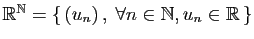 $ \mathbb{R}^\mathbb{N}=\{  (u_n) ,\;\forall n\in\mathbb{N}, u_n\in\mathbb{R} \}$