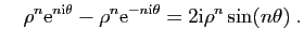 $\displaystyle \quad
\rho^n \mathrm{e}^{n\mathrm{i}\theta} -\rho^n \mathrm{e}^{-n\mathrm{i}\theta}= 2\mathrm{i}\rho^n \sin(n\theta)\;.
$