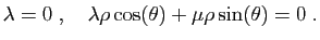 $\displaystyle \lambda = 0\;,\quad
\lambda \rho\cos(\theta)+\mu\rho\sin(\theta)=0\;.
$