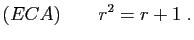 $\displaystyle (ECA) \qquad
r^2=r+1\;.
$