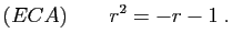 $\displaystyle (ECA) \qquad
r^2=-r-1\;.
$