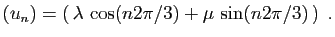 $\displaystyle (u_n) = \left( \lambda  \cos(n2\pi/3)+
\mu  \sin(n2\pi/3) \right)\;.
$